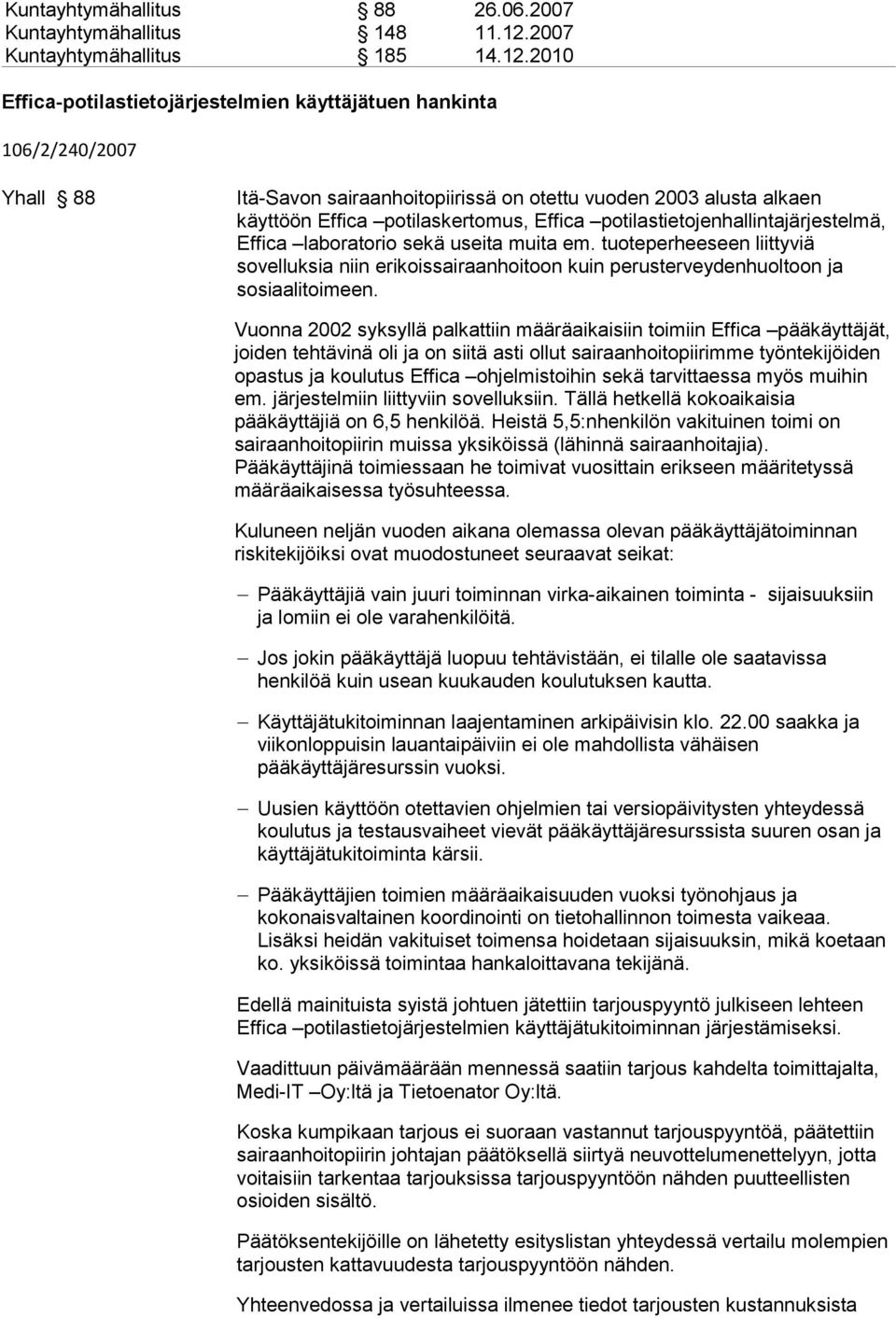 2010 Effica-potilastietojärjestelmien käyttäjätuen hankinta 106/2/240/2007 Yhall 88 Itä-Savon sairaanhoitopiirissä on otettu vuoden 2003 alusta alkaen käyttöön Effica potilaskertomus, Effica