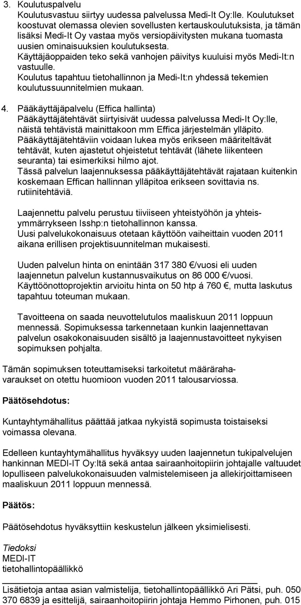 Käyttäjäoppaiden teko sekä vanhojen päivitys kuuluisi myös Medi-It:n vastuulle. Koulutus tapahtuu tietohallinnon ja Medi-It:n yhdessä teke mien koulutussuunnitelmien mukaan. 4.