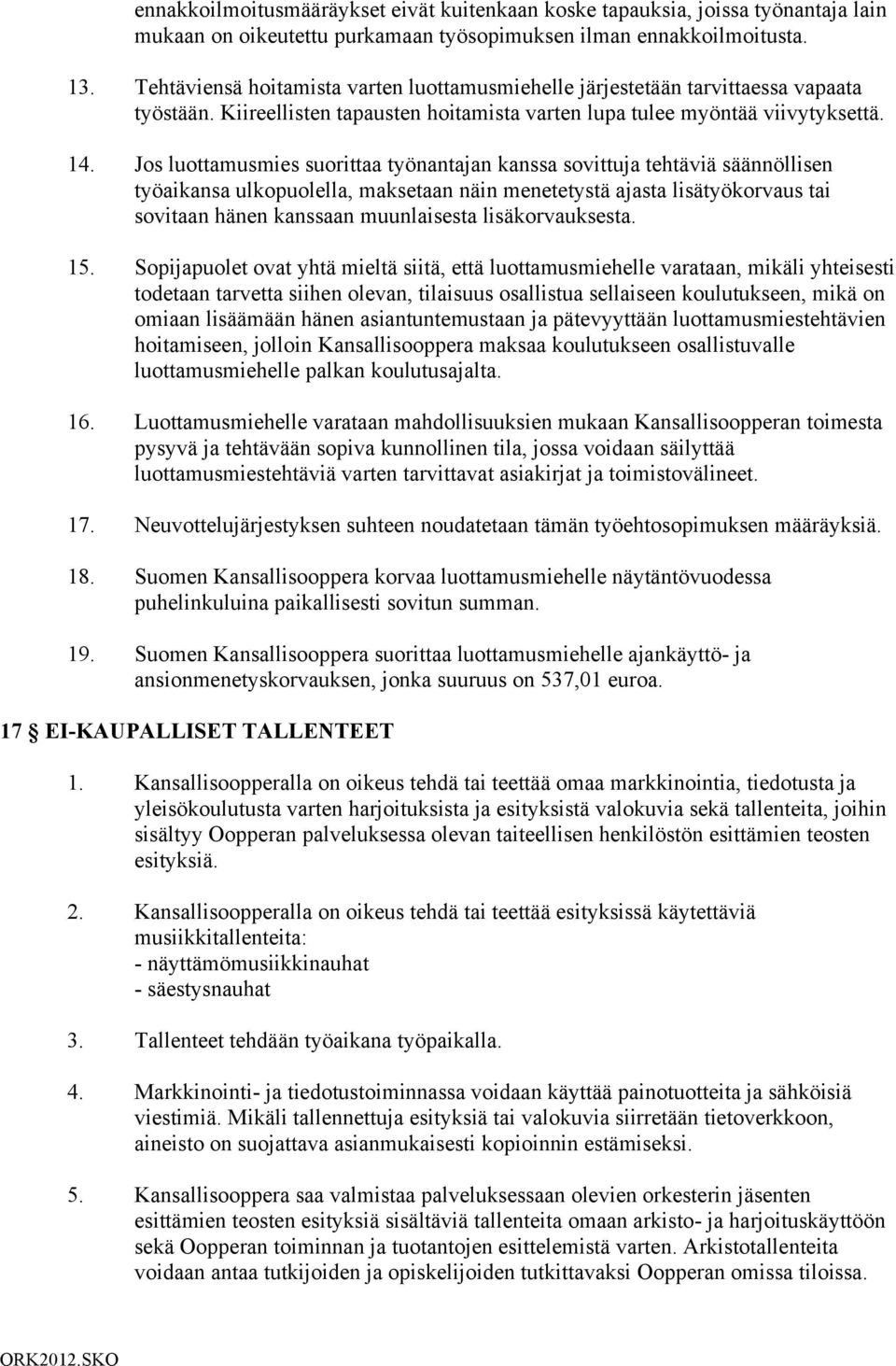 Jos luottamusmies suorittaa työnantajan kanssa sovittuja tehtäviä säännöllisen työaikansa ulkopuolella, maksetaan näin menetetystä ajasta lisätyökorvaus tai sovitaan hänen kanssaan muunlaisesta