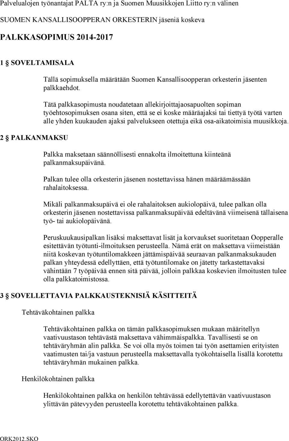 Tätä palkkasopimusta noudatetaan allekirjoittajaosapuolten sopiman työehtosopimuksen osana siten, että se ei koske määräajaksi tai tiettyä työtä varten alle yhden kuukauden ajaksi palvelukseen