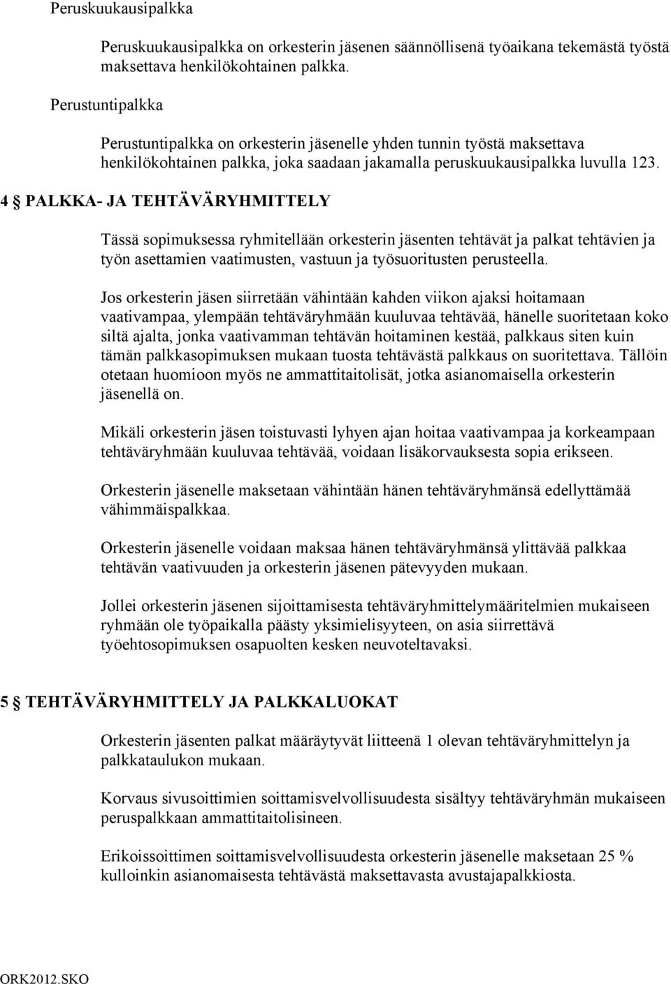 4 PALKKA- JA TEHTÄVÄRYHMITTELY Tässä sopimuksessa ryhmitellään orkesterin jäsenten tehtävät ja palkat tehtävien ja työn asettamien vaatimusten, vastuun ja työsuoritusten perusteella.