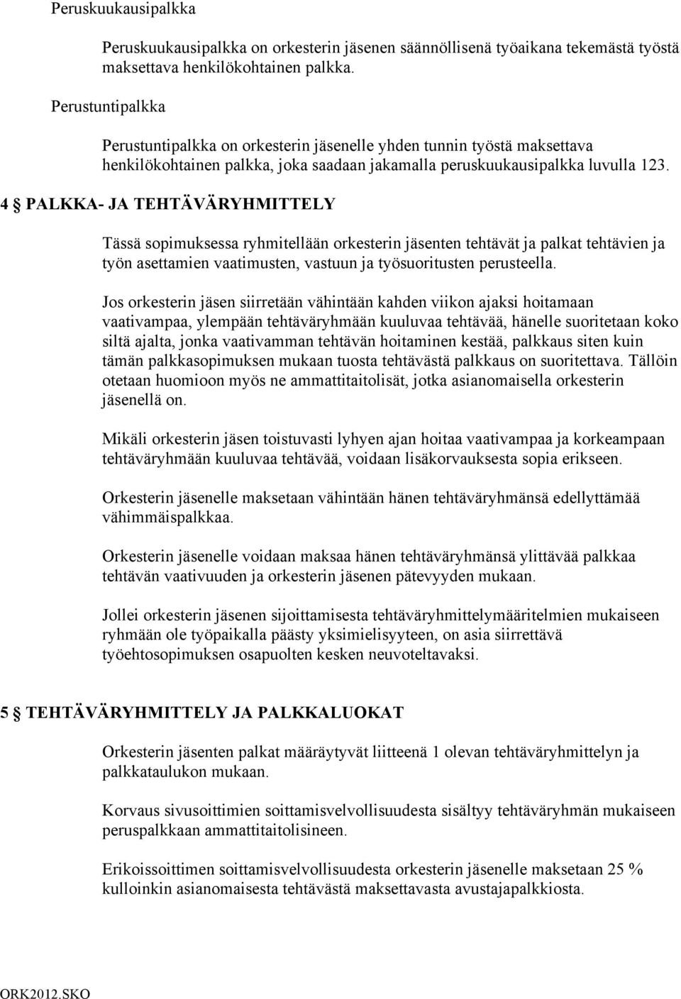 4 PALKKA- JA TEHTÄVÄRYHMITTELY Tässä sopimuksessa ryhmitellään orkesterin jäsenten tehtävät ja palkat tehtävien ja työn asettamien vaatimusten, vastuun ja työsuoritusten perusteella.