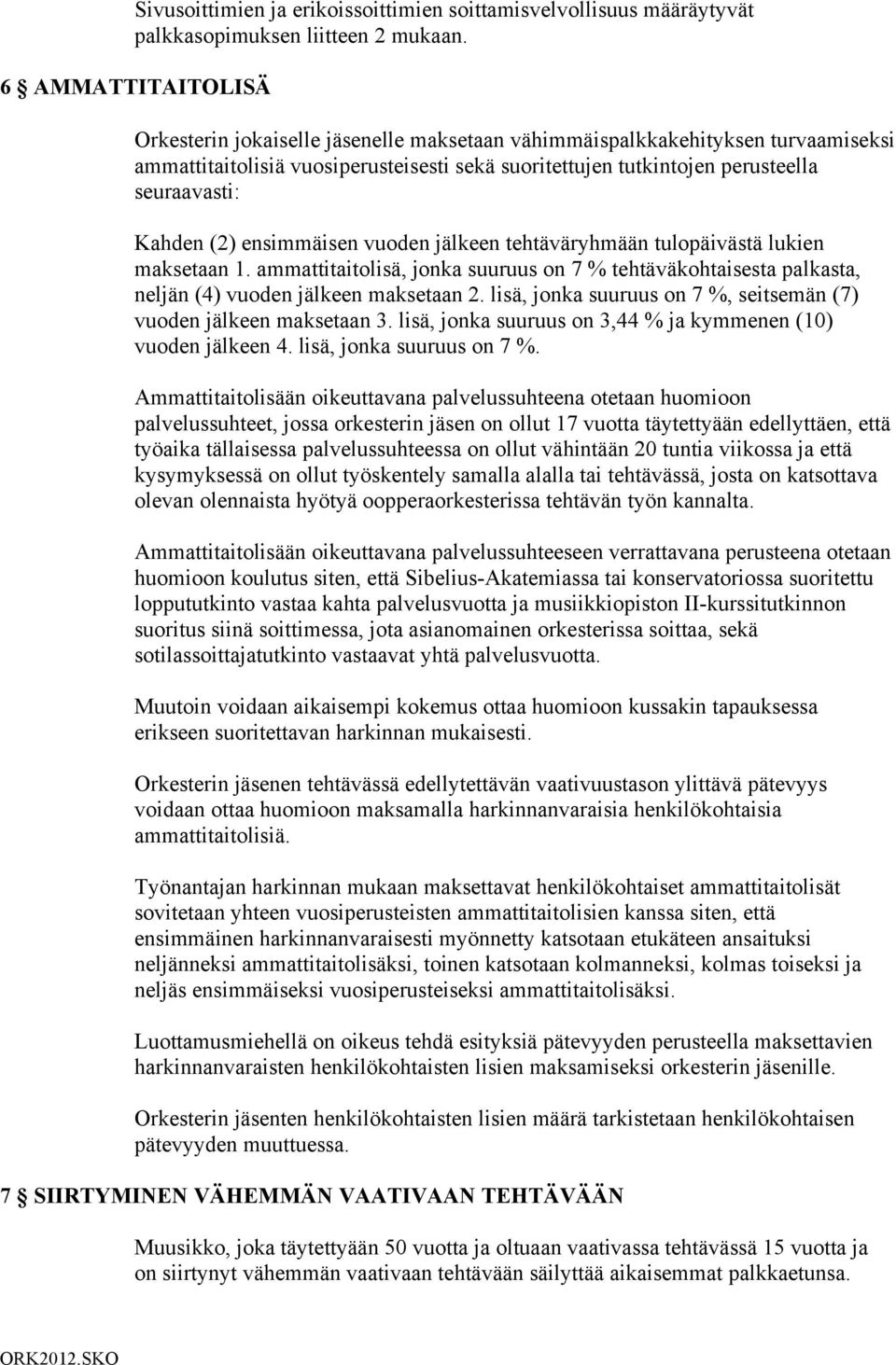 Kahden (2) ensimmäisen vuoden jälkeen tehtäväryhmään tulopäivästä lukien maksetaan 1. ammattitaitolisä, jonka suuruus on 7 % tehtäväkohtaisesta palkasta, neljän (4) vuoden jälkeen maksetaan 2.