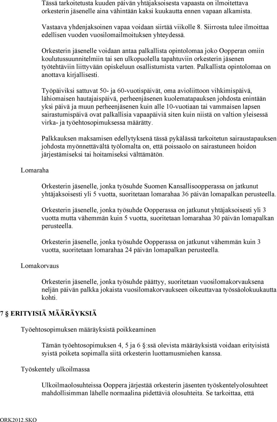 Orkesterin jäsenelle voidaan antaa palkallista opintolomaa joko Oopperan omiin koulutussuunnitelmiin tai sen ulkopuolella tapahtuviin orkesterin jäsenen työtehtäviin liittyvään opiskeluun