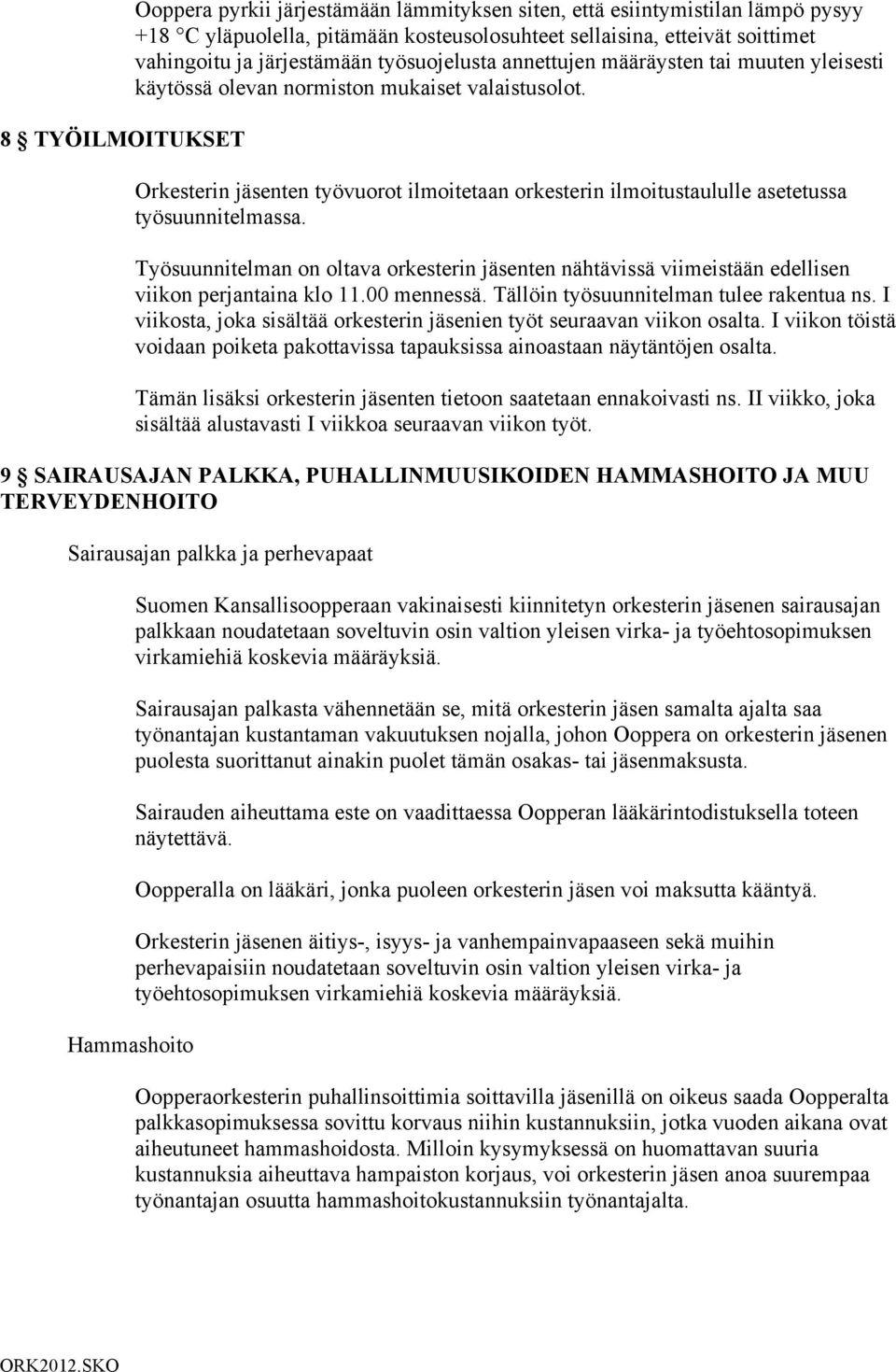 Orkesterin jäsenten työvuorot ilmoitetaan orkesterin ilmoitustaululle asetetussa työsuunnitelmassa.