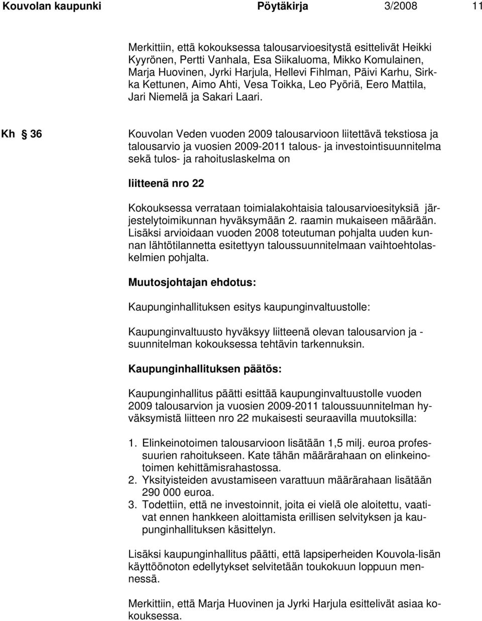 Kh 36 Kouvolan Veden vuoden 2009 talousarvioon liitettävä tekstiosa ja talousarvio ja vuosien 2009-2011 talous- ja investointisuunnitelma sekä tulos- ja rahoituslaskelma on liitteenä nro 22