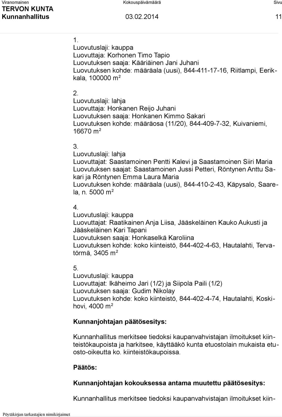 Luovutuslaji: lahja Luovuttaja: Honkanen Reijo Juhani Luovutuksen saaja: Honkanen Kimmo Sakari Luovutuksen kohde: määräosa (11/20), 844-409-7-32, Kuivaniemi, 16670 m 2 3.