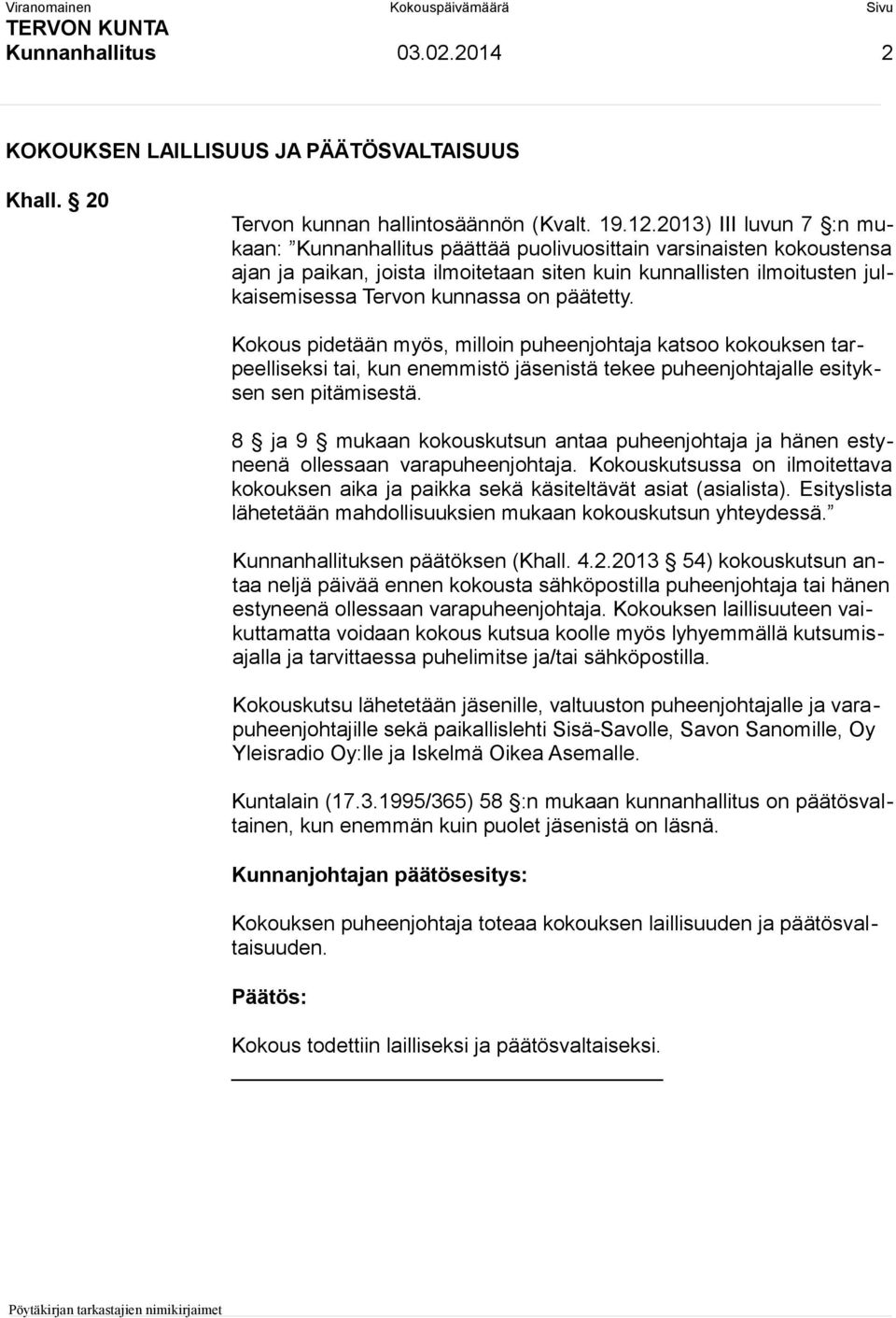 päätetty. Kokous pidetään myös, milloin puheenjohtaja katsoo kokouksen tarpeelliseksi tai, kun enemmistö jäsenistä tekee puheenjohtajalle esityksen sen pitämisestä.