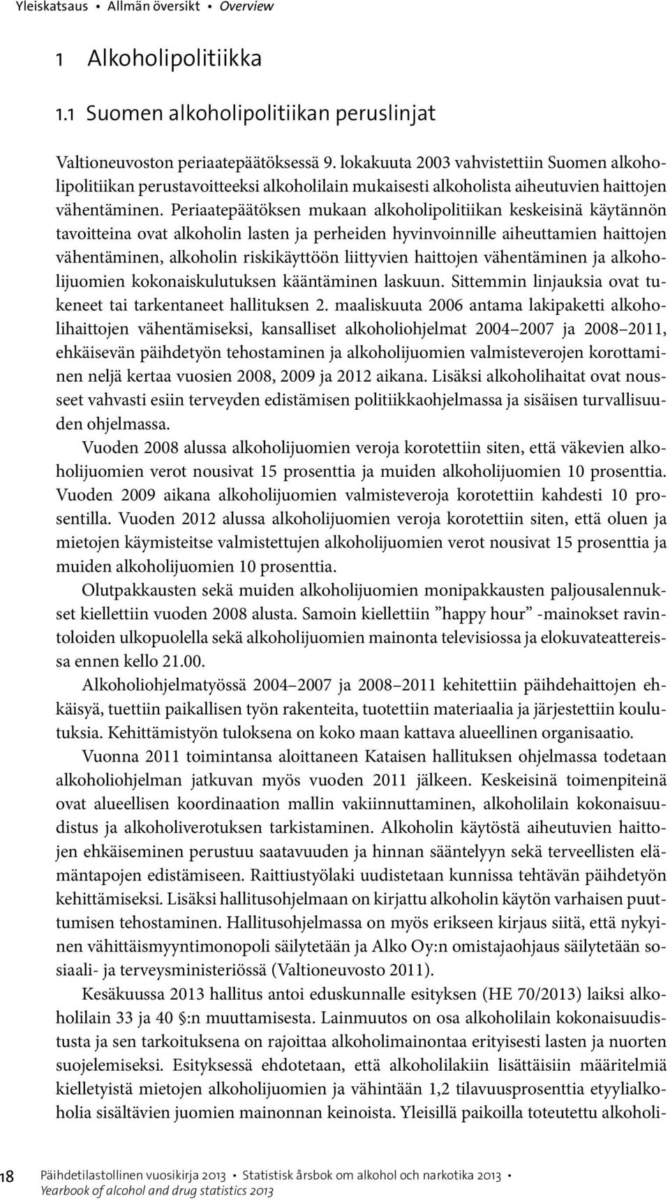 Periaatepäätöksen mukaan alkoholipolitiikan keskeisinä käytännön tavoitteina ovat alkoholin lasten ja perheiden hyvinvoinnille aiheuttamien haittojen vähentäminen, alkoholin riskikäyttöön liittyvien