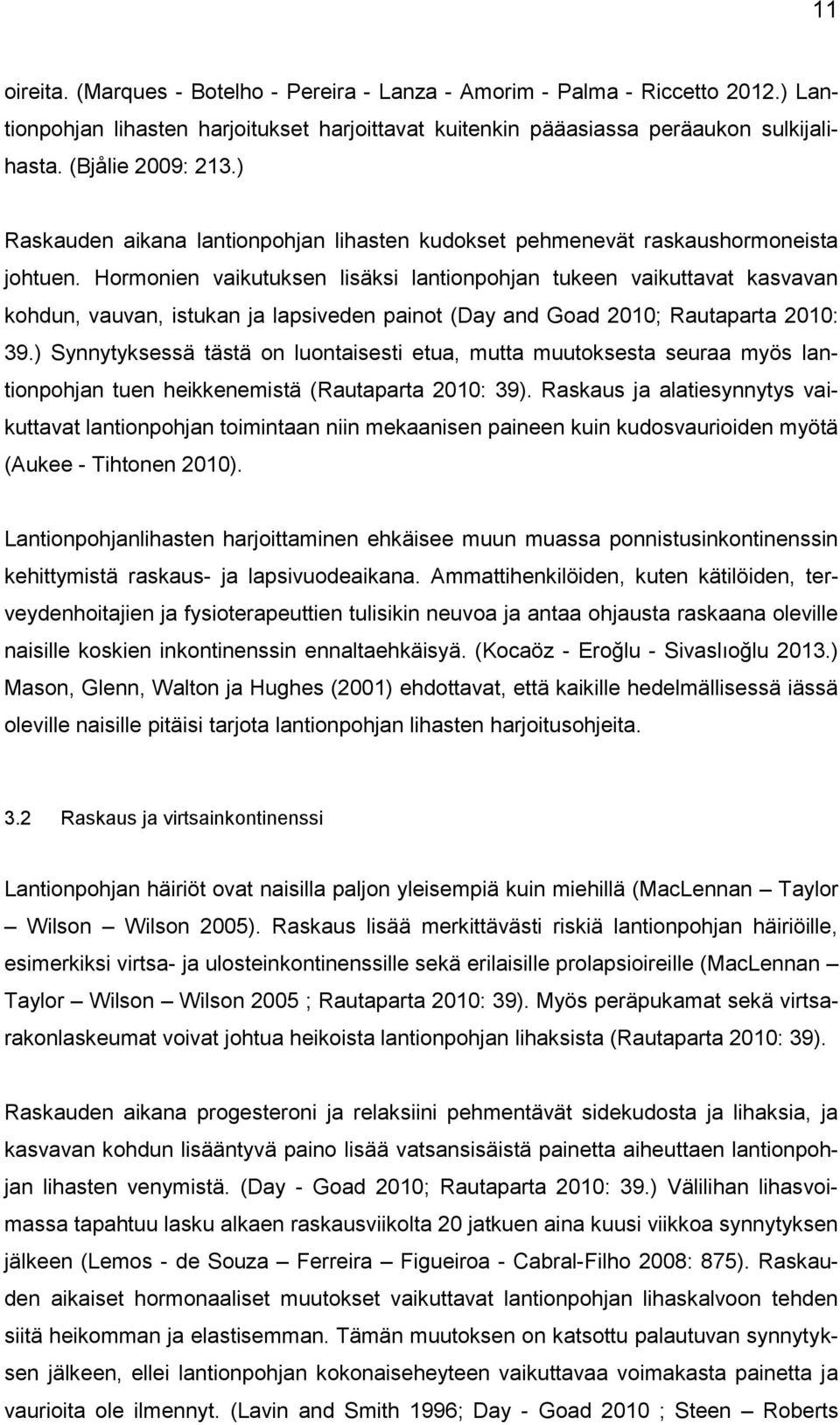 Hormonien vaikutuksen lisäksi lantionpohjan tukeen vaikuttavat kasvavan kohdun, vauvan, istukan ja lapsiveden painot (Day and Goad 2010; Rautaparta 2010: 39.