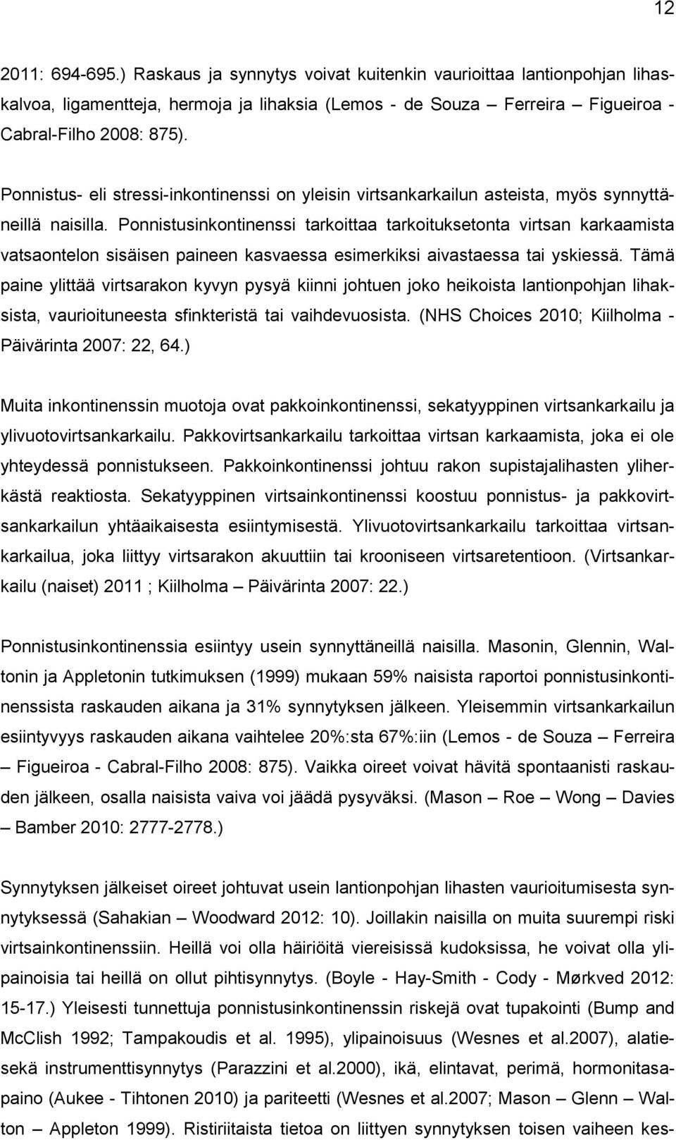 Ponnistusinkontinenssi tarkoittaa tarkoituksetonta virtsan karkaamista vatsaontelon sisäisen paineen kasvaessa esimerkiksi aivastaessa tai yskiessä.