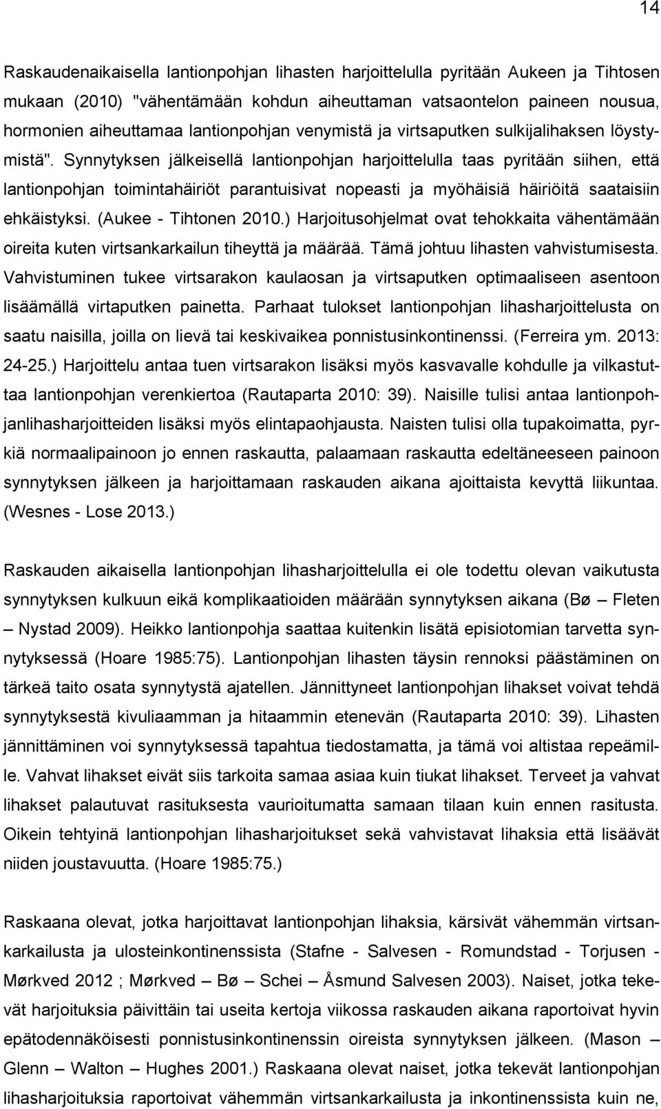 Synnytyksen jälkeisellä lantionpohjan harjoittelulla taas pyritään siihen, että lantionpohjan toimintahäiriöt parantuisivat nopeasti ja myöhäisiä häiriöitä saataisiin ehkäistyksi.