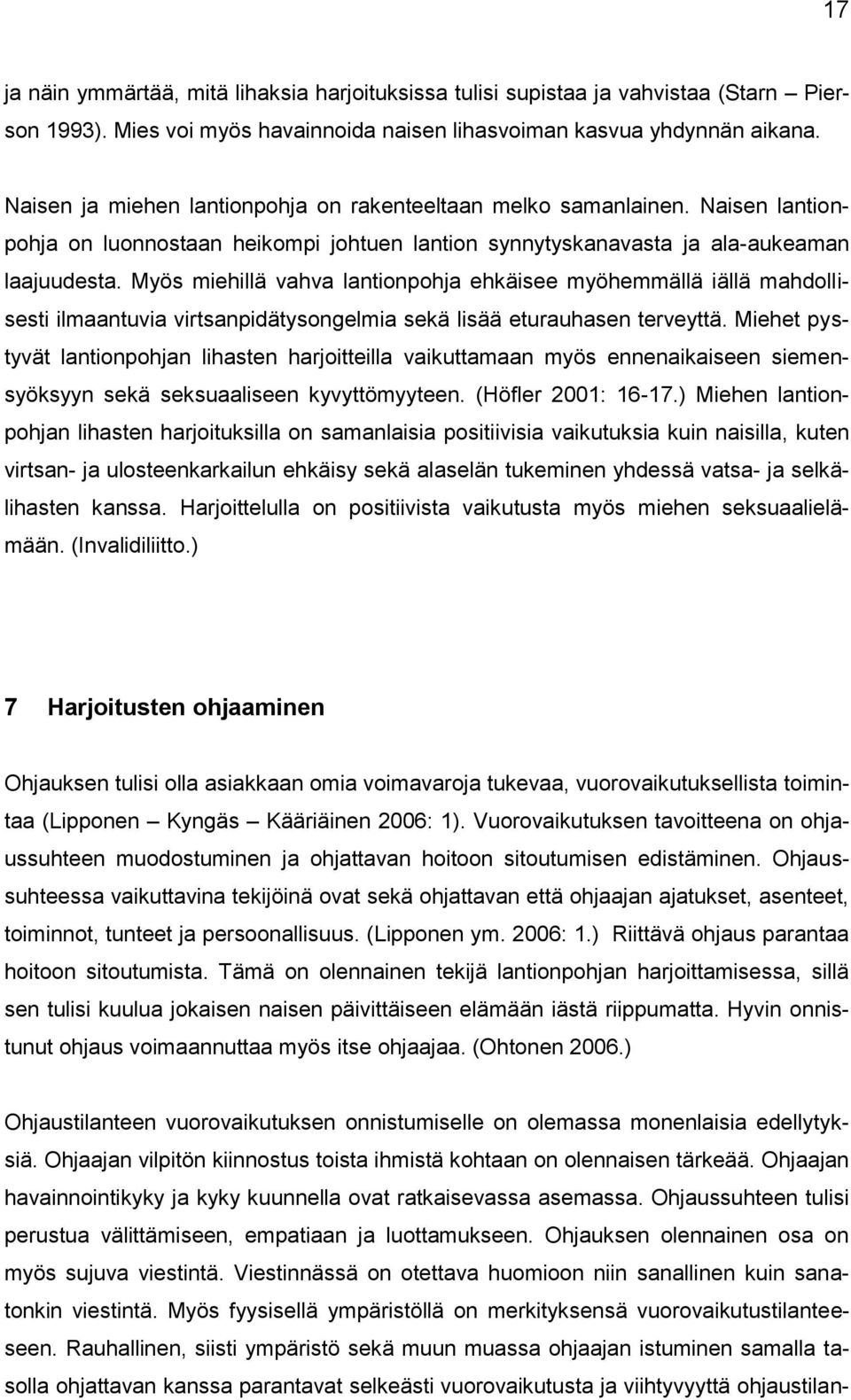 Myös miehillä vahva lantionpohja ehkäisee myöhemmällä iällä mahdollisesti ilmaantuvia virtsanpidätysongelmia sekä lisää eturauhasen terveyttä.