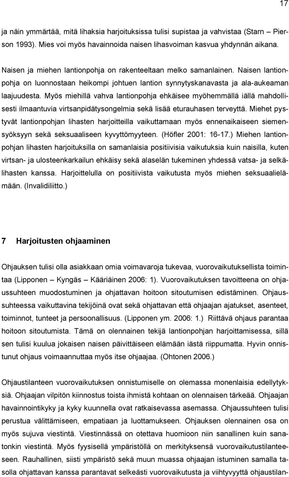 Myös miehillä vahva lantionpohja ehkäisee myöhemmällä iällä mahdollisesti ilmaantuvia virtsanpidätysongelmia sekä lisää eturauhasen terveyttä.