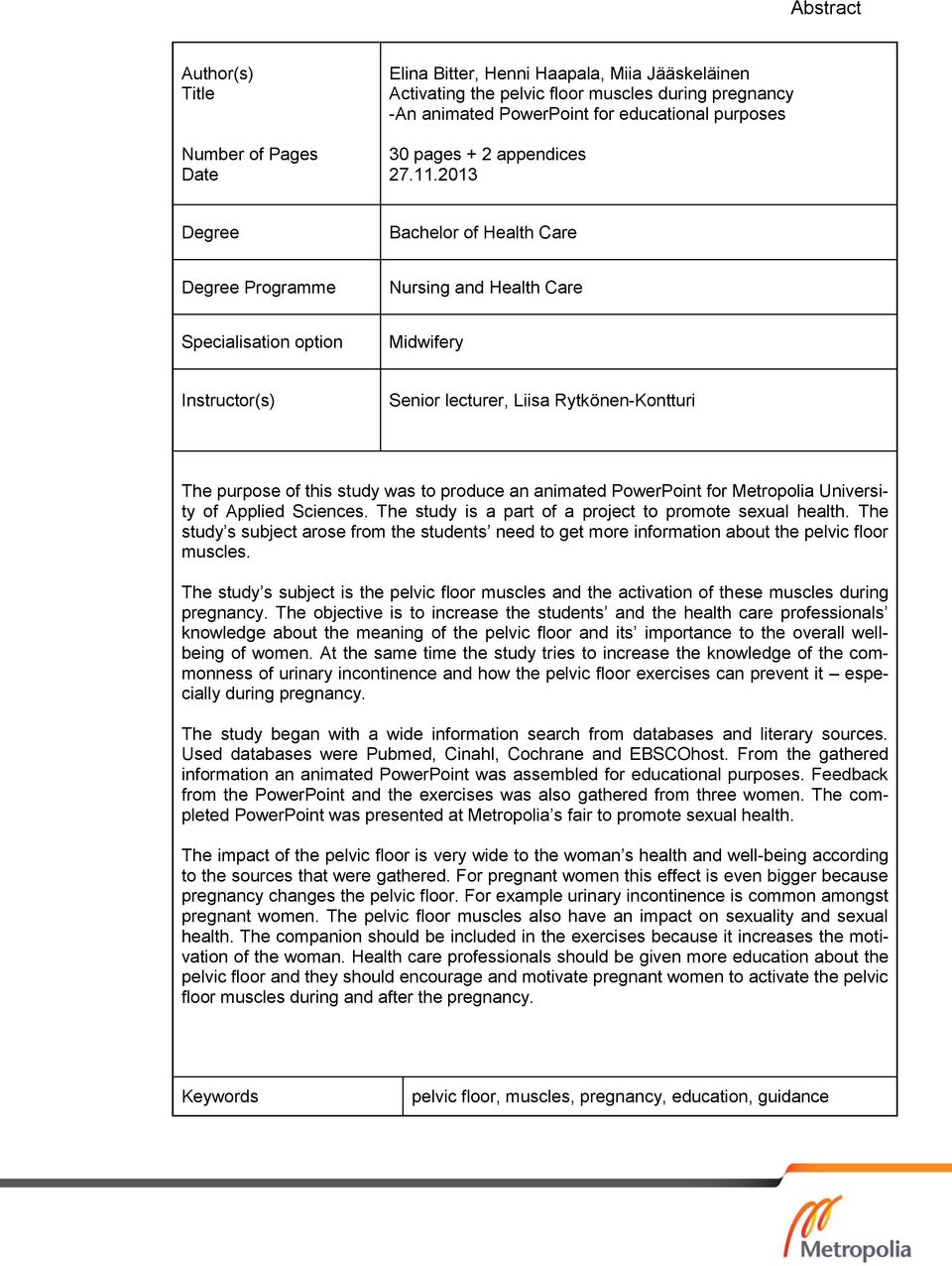 2013 Degree Bachelor of Health Care Degree Programme Nursing and Health Care Specialisation option Midwifery Instructor(s) Senior lecturer, Liisa Rytkönen-Kontturi The purpose of this study was to