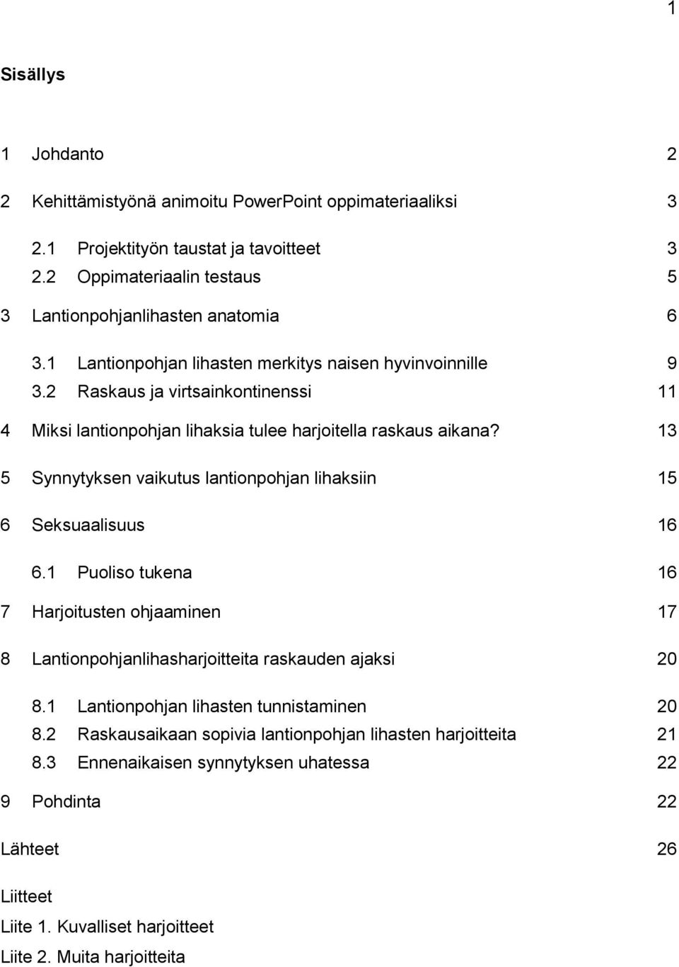 13 5 Synnytyksen vaikutus lantionpohjan lihaksiin 15 6 Seksuaalisuus 16 6.1 Puoliso tukena 16 7 Harjoitusten ohjaaminen 17 8 Lantionpohjanlihasharjoitteita raskauden ajaksi 20 8.