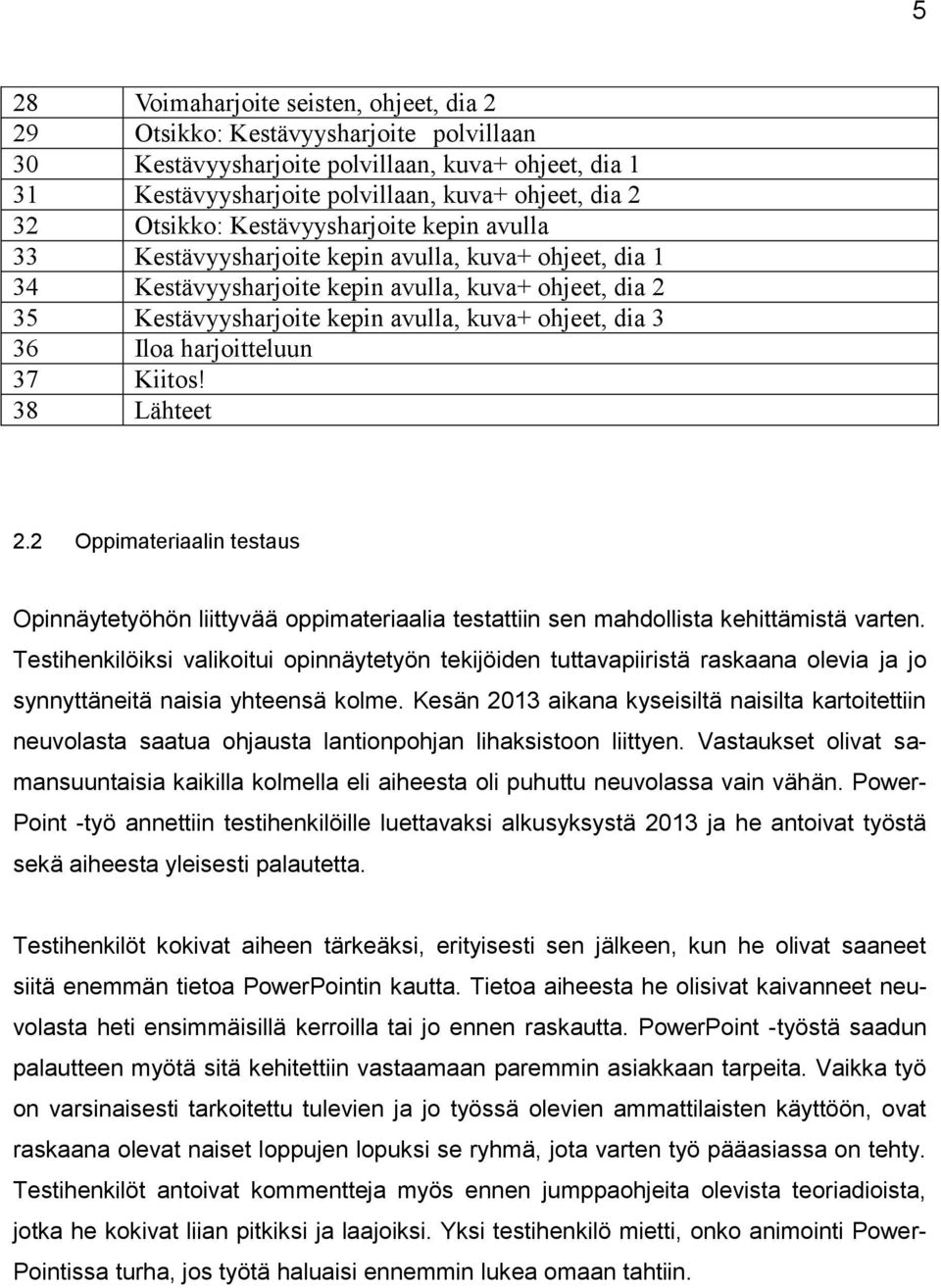 dia 3 36 Iloa harjoitteluun 37 Kiitos! 38 Lähteet 2.2 Oppimateriaalin testaus Opinnäytetyöhön liittyvää oppimateriaalia testattiin sen mahdollista kehittämistä varten.