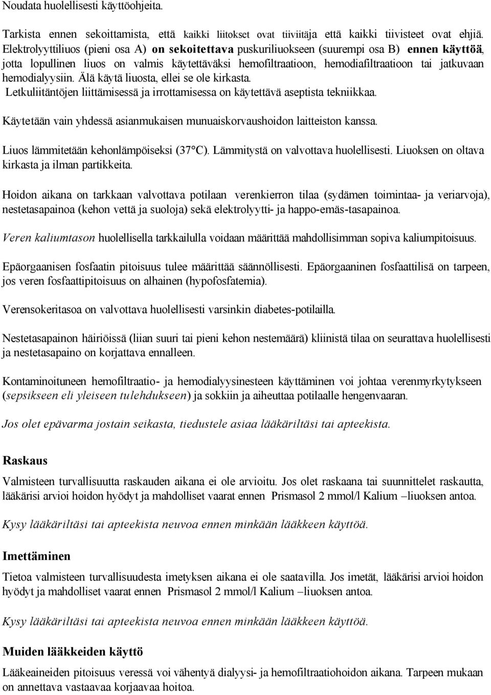 hemodialyysiin. Älä käytä liuosta, ellei se ole kirkasta. Letkuliitäntöjen liittämisessä ja irrottamisessa on käytettävä aseptista tekniikkaa.