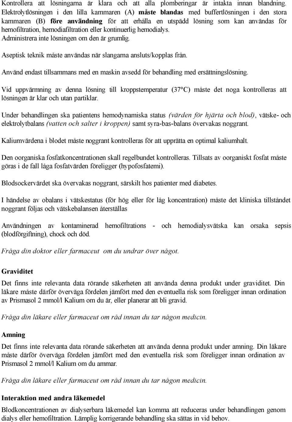 hemodiafiltration eller kontinuerlig hemodialys. Administrera inte lösningen om den är grumlig. Aseptisk teknik måste användas när slangarna ansluts/kopplas från.