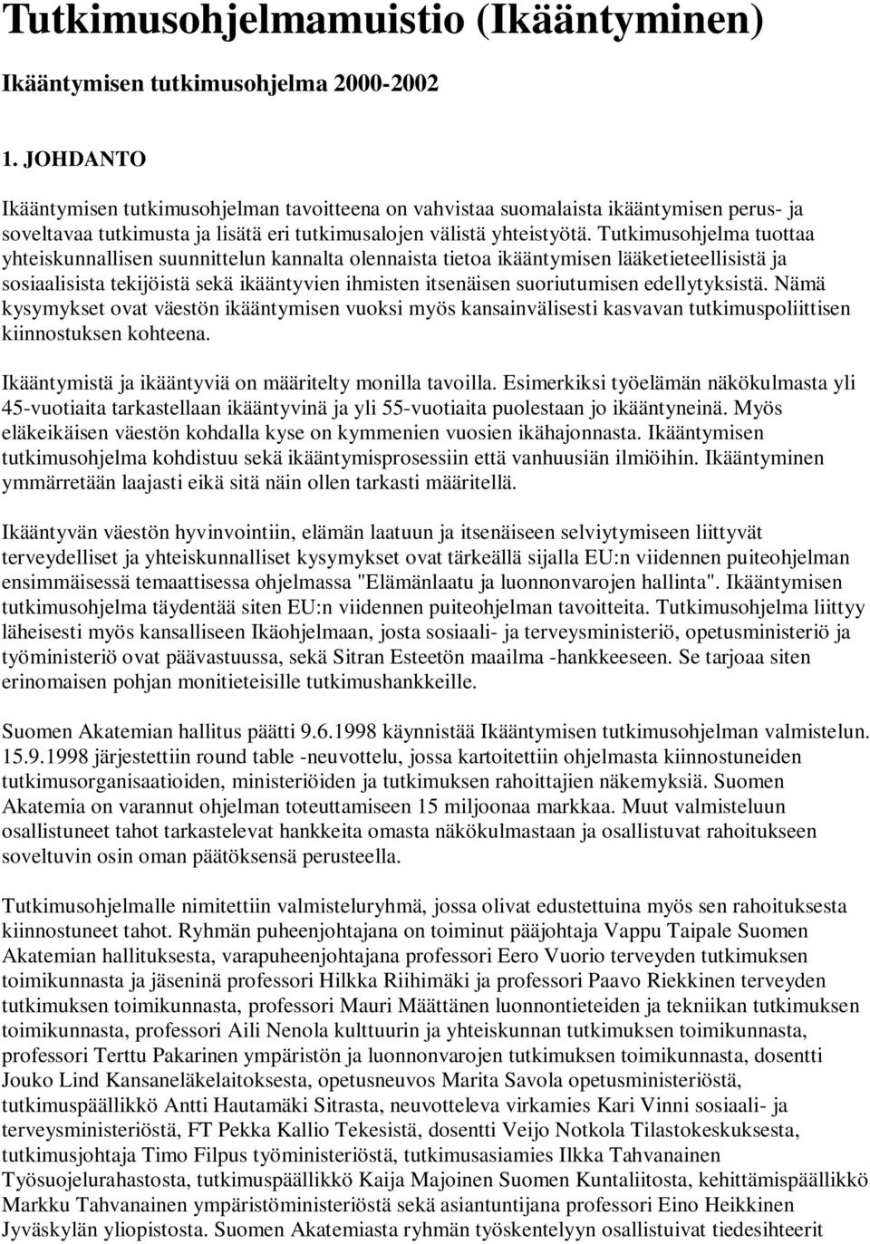 Tutkimusohjelma tuottaa yhteiskunnallisen suunnittelun kannalta olennaista tietoa ikääntymisen lääketieteellisistä ja sosiaalisista tekijöistä sekä ikääntyvien ihmisten itsenäisen suoriutumisen