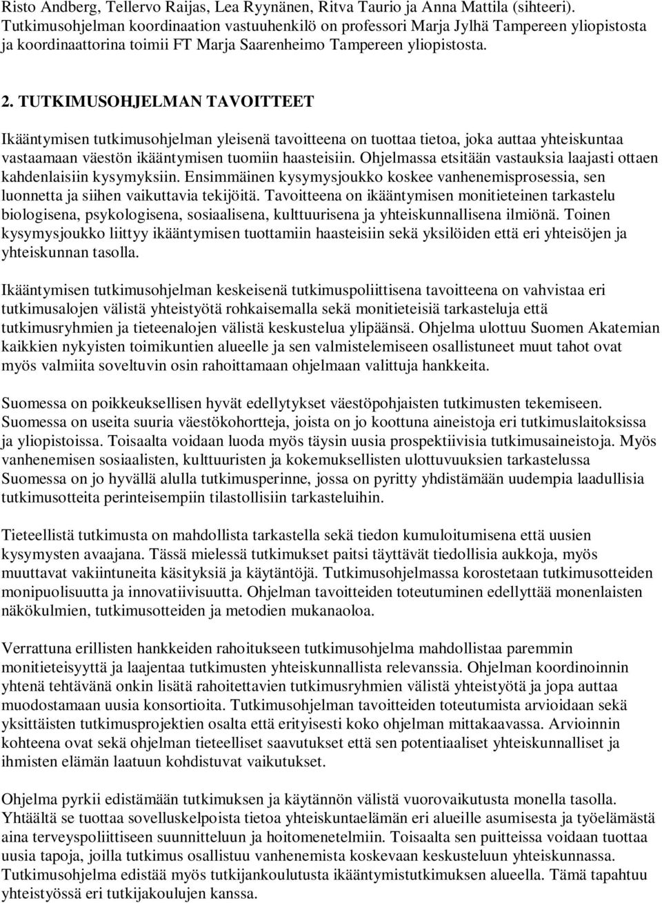 TUTKIMUSOHJELMAN TAVOITTEET Ikääntymisen tutkimusohjelman yleisenä tavoitteena on tuottaa tietoa, joka auttaa yhteiskuntaa vastaamaan väestön ikääntymisen tuomiin haasteisiin.