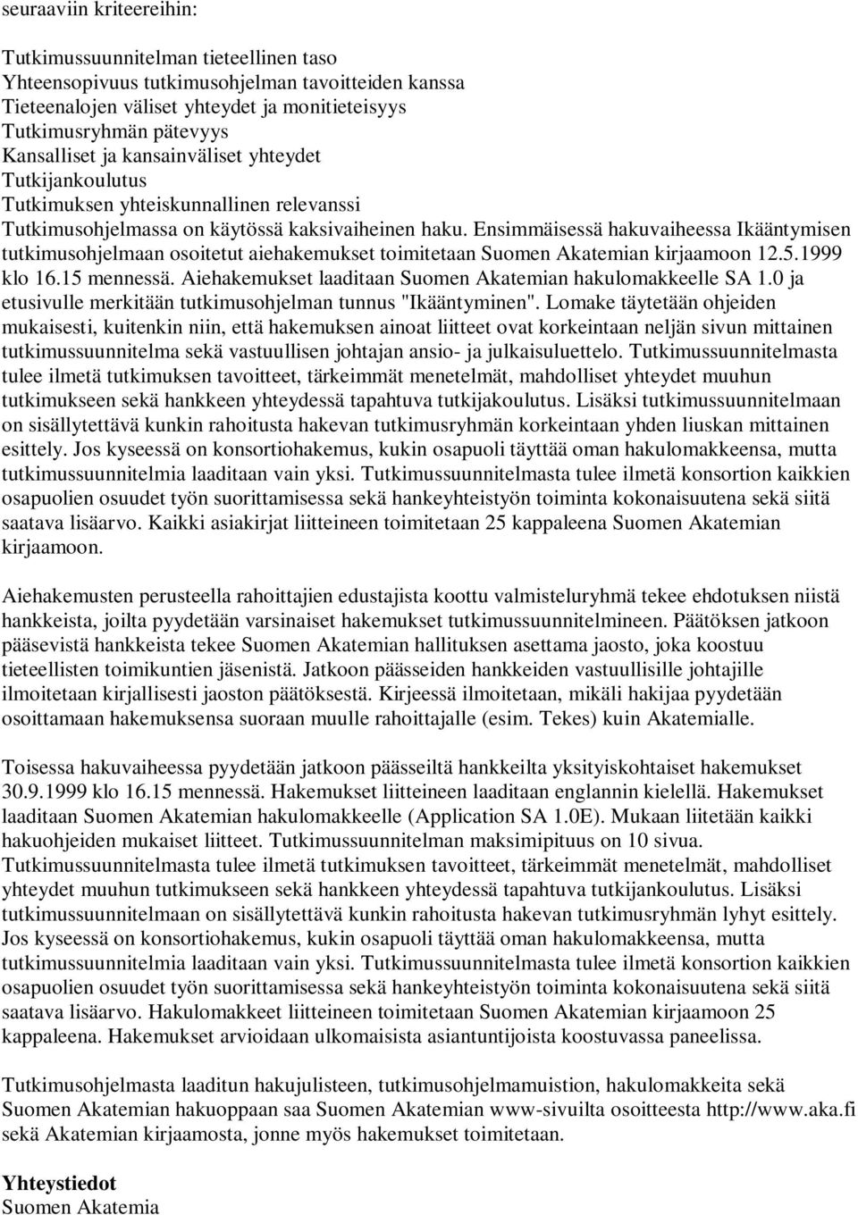 Ensimmäisessä hakuvaiheessa Ikääntymisen tutkimusohjelmaan osoitetut aiehakemukset toimitetaan Suomen Akatemian kirjaamoon 12.5.1999 klo 16.15 mennessä.