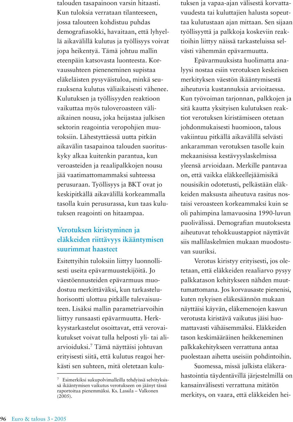 Tämä johtuu mallin eteenpäin katsovasta luonteesta. Korvaussuhteen pieneneminen supistaa eläkeläisten pysyväistuloa, minkä seurauksena kulutus väliaikaisesti vähenee.