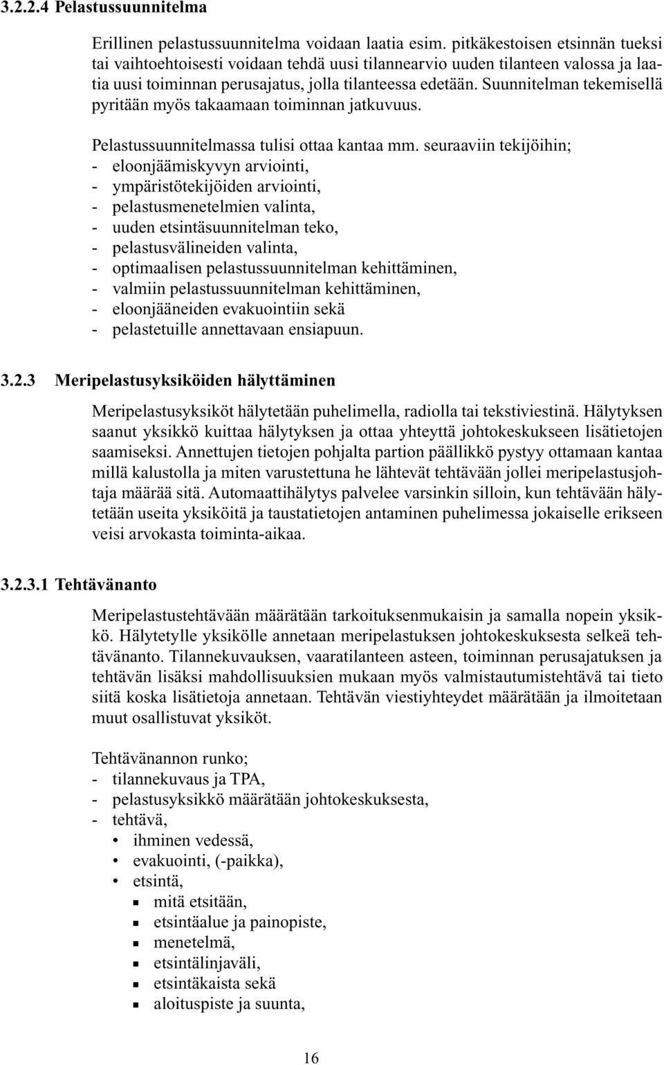 Suunnitelman tekemisellä pyritään myös takaamaan toiminnan jatkuvuus. Pelastussuunnitelmassa tulisi ottaa kantaa mm.