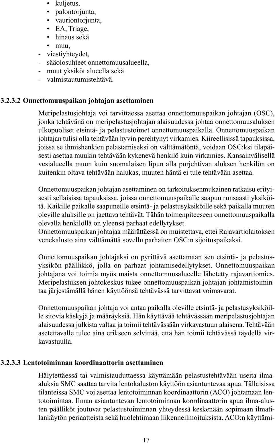 onnettomuusaluksen ulkopuoliset etsintä- ja pelastustoimet onnettomuuspaikalla. Onnettomuuspaikan johtajan tulisi olla tehtävään hyvin perehtynyt virkamies.