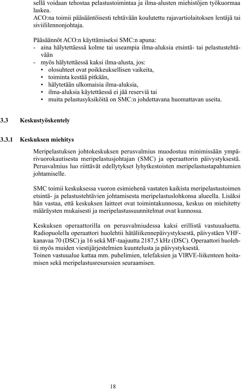 poikkeuksellisen vaikeita, toiminta kestää pitkään, hälytetään ulkomaisia ilma-aluksia, ilma-aluksia käytettäessä ei jää reserviä tai muita pelastusyksiköitä on SMC:n johdettavana huomattavan useita.