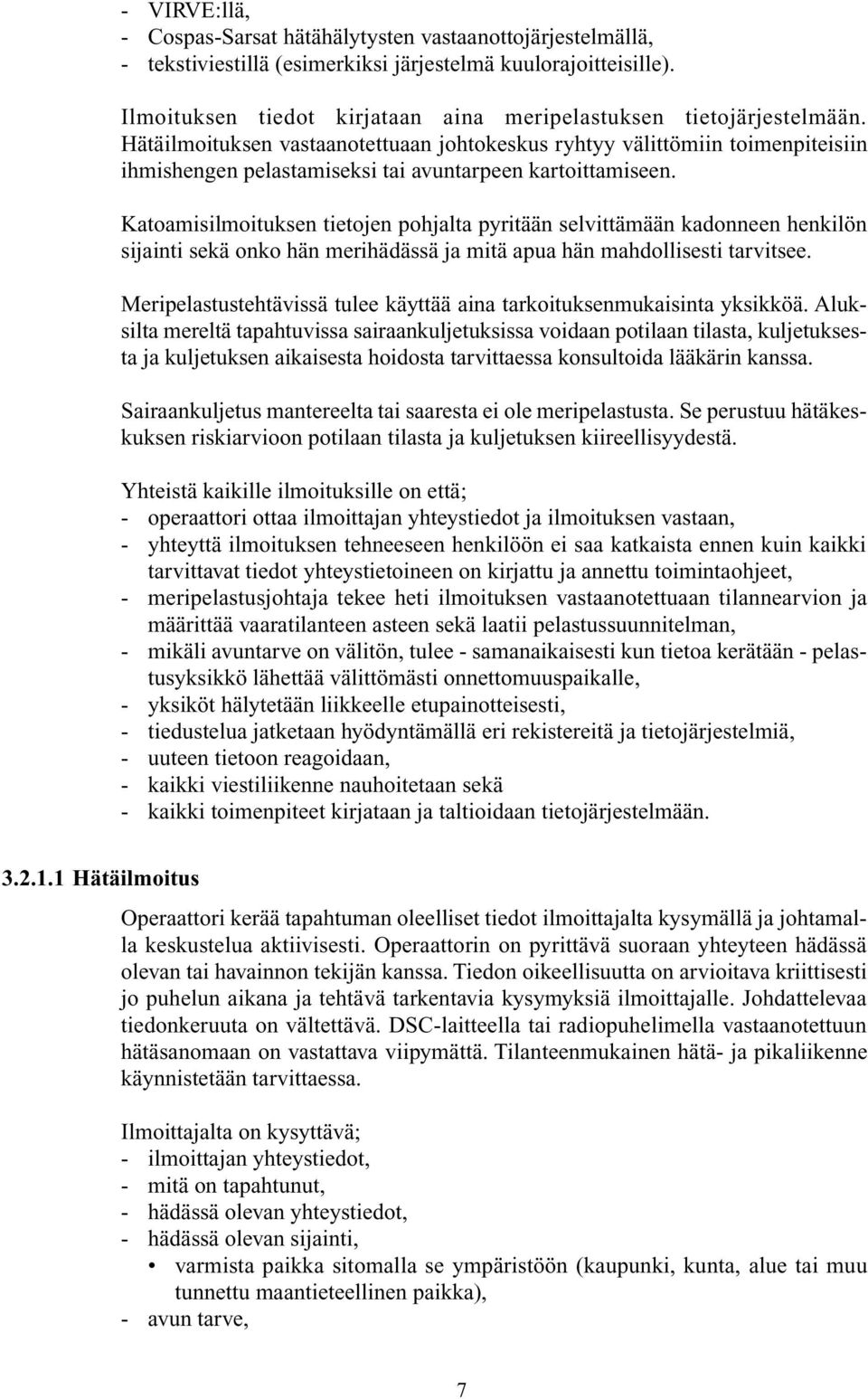 Hätäilmoituksen vastaanotettuaan johtokeskus ryhtyy välittömiin toimenpiteisiin ihmishengen pelastamiseksi tai avuntarpeen kartoittamiseen.