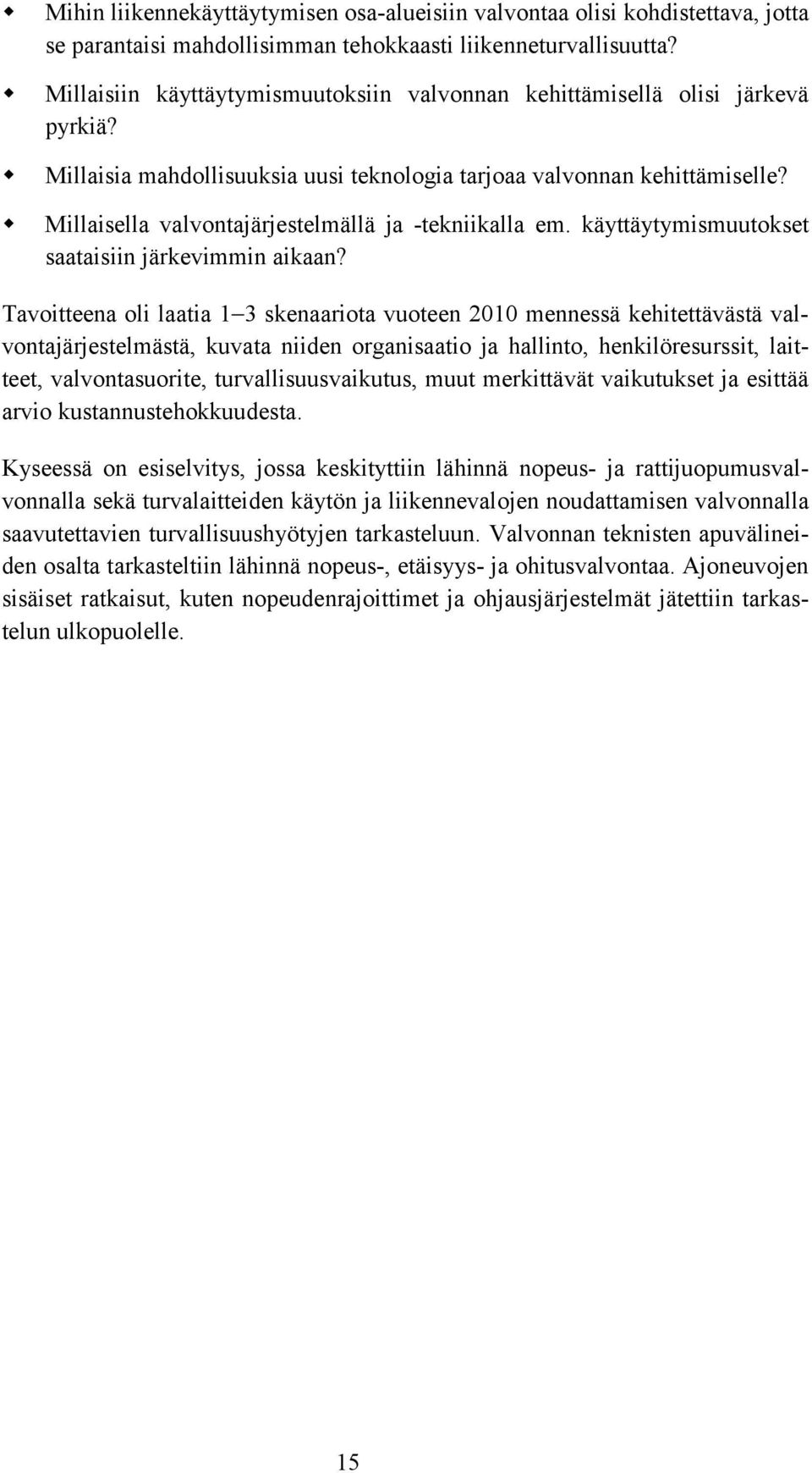 ! Millaisella valvontajärjestelmällä ja -tekniikalla em. käyttäytymismuutokset saataisiin järkevimmin aikaan?