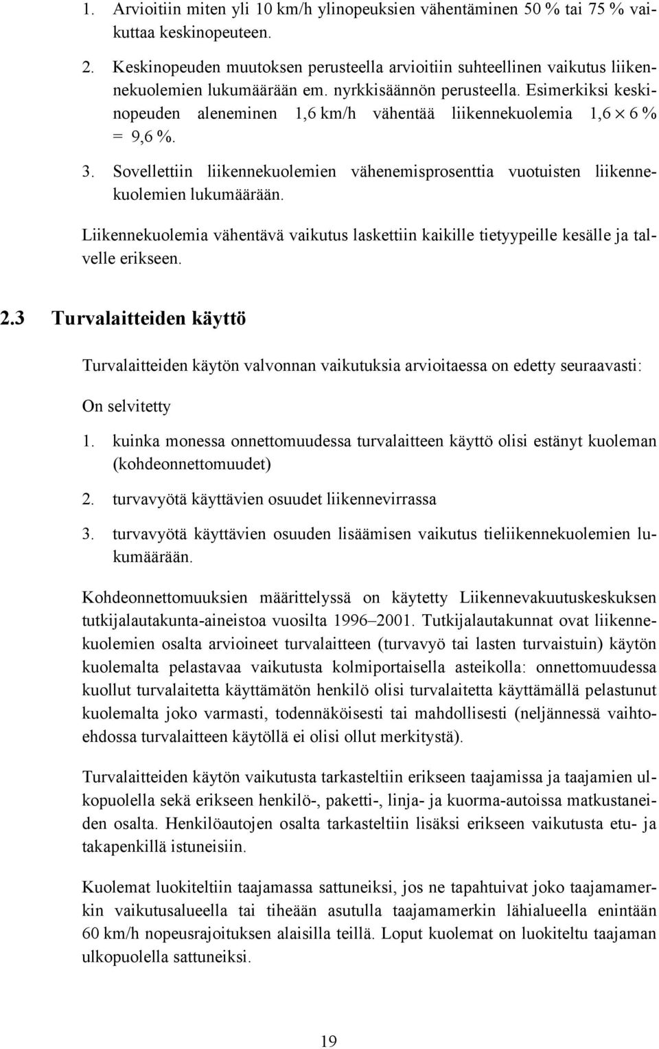 Esimerkiksi keskinopeuden aleneminen 1,6 km/h vähentää liikennekuolemia 1,6 6 % = 9,6 %. 3. Sovellettiin liikennekuolemien vähenemisprosenttia vuotuisten liikennekuolemien lukumäärään.