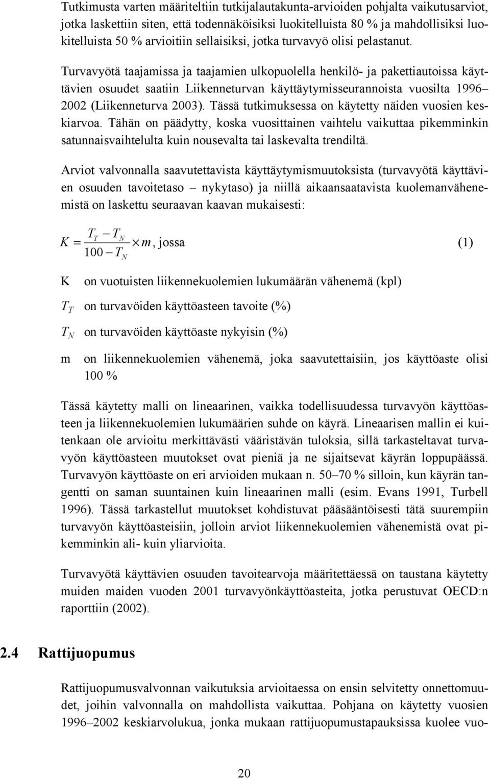 Turvavyötä taajamissa ja taajamien ulkopuolella henkilö- ja pakettiautoissa käyttävien osuudet saatiin Liikenneturvan käyttäytymisseurannoista vuosilta 1996 2002 (Liikenneturva 2003).