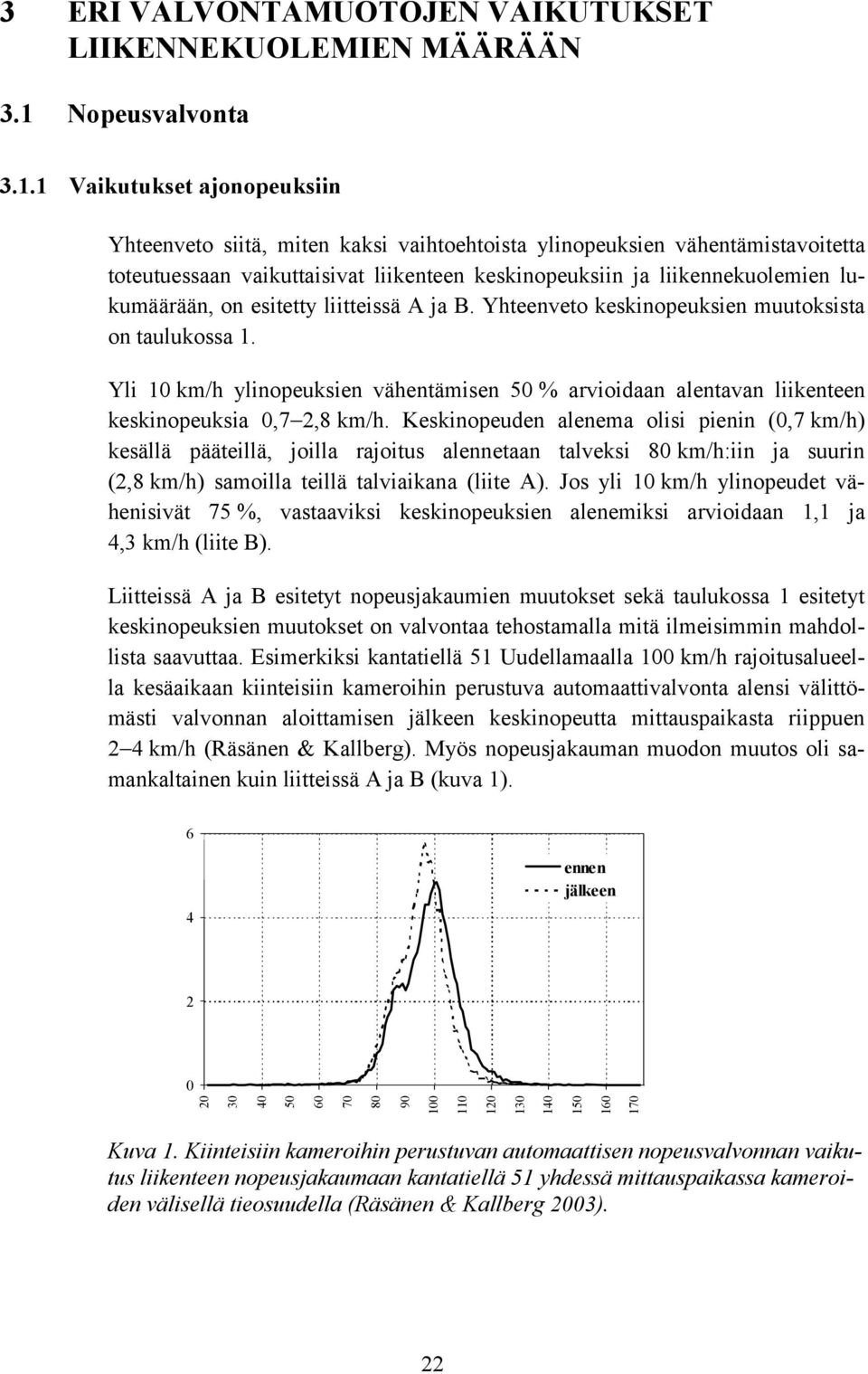 1 Vaikutukset ajonopeuksiin Yhteenveto siitä, miten kaksi vaihtoehtoista ylinopeuksien vähentämistavoitetta toteutuessaan vaikuttaisivat liikenteen keskinopeuksiin ja liikennekuolemien lukumäärään,