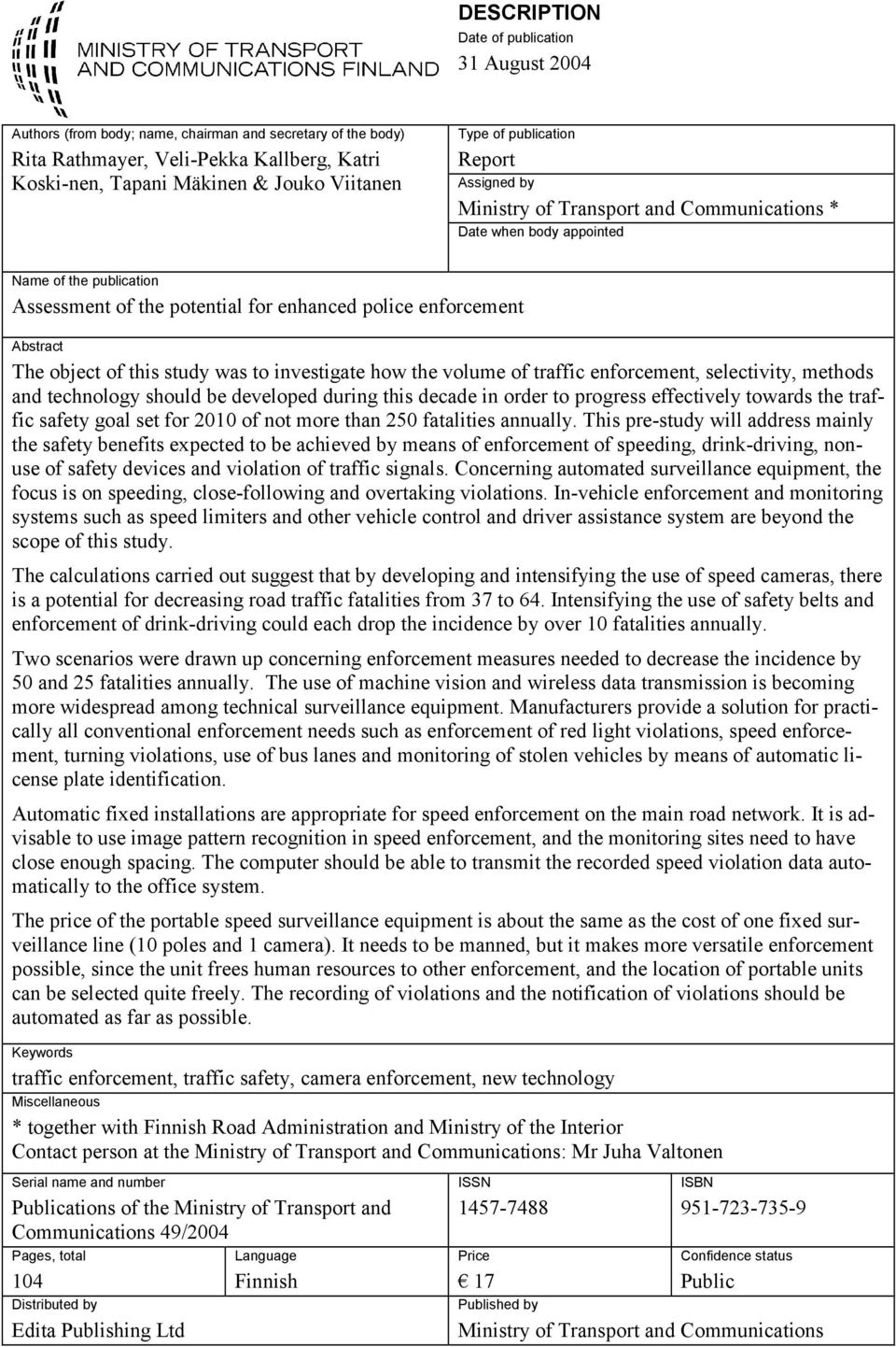 object of this study was to investigate how the volume of traffic enforcement, selectivity, methods and technology should be developed during this decade in order to progress effectively towards the