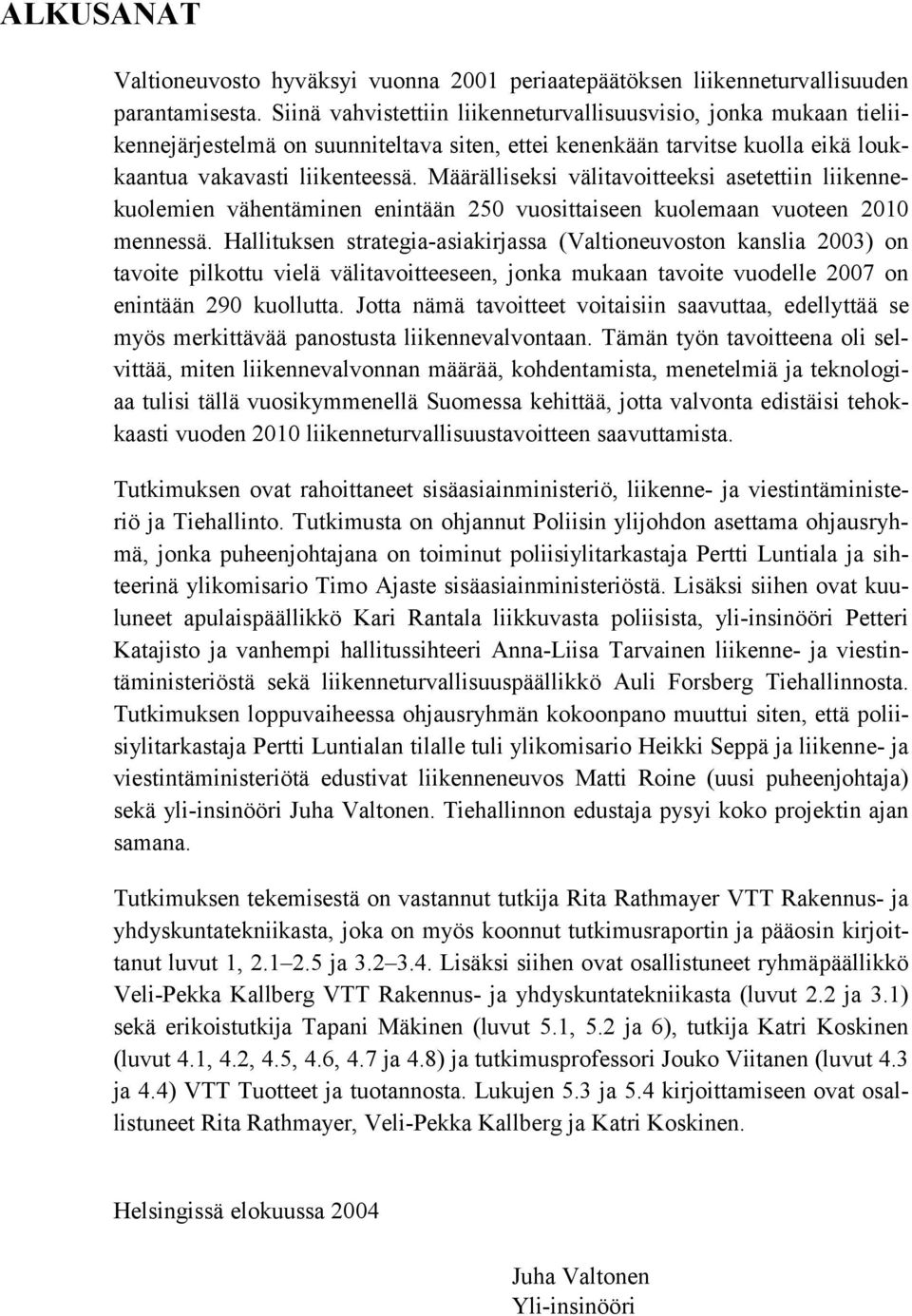 Määrälliseksi välitavoitteeksi asetettiin liikennekuolemien vähentäminen enintään 250 vuosittaiseen kuolemaan vuoteen 2010 mennessä.