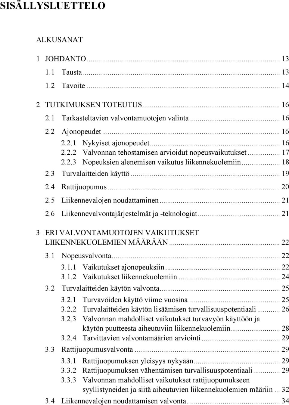 5 Liikennevalojen noudattaminen... 21 2.6 Liikennevalvontajärjestelmät ja -teknologiat... 21 3 ERI VALVONTAMUOTOJEN VAIKUTUKSET LIIKENNEKUOLEMIEN MÄÄRÄÄN... 22 3.1 Nopeusvalvonta... 22 3.1.1 Vaikutukset ajonopeuksiin.