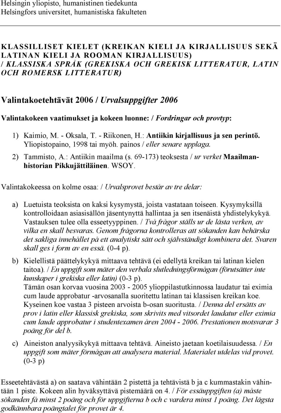 - Oksala, T. - Riikonen, H.: Antiikin kirjallisuus ja sen perintö. Yliopistopaino, 1998 tai myöh. painos / eller senare upplaga. 2) Tammisto, A.: Antiikin maailma (s.