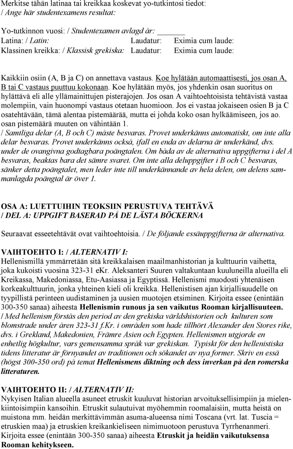 Koe hylätään myös, jos yhdenkin osan suoritus on hylättävä eli alle yllämainittujen pisterajojen. Jos osan A vaihtoehtoisista tehtävistä vastaa molempiin, vain huonompi vastaus otetaan huomioon.