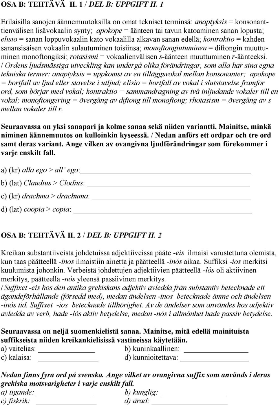 loppuvokaalin kato vokaalilla alkavan sanan edellä; kontraktio = kahden sanansisäisen vokaalin sulautuminen toisiinsa; monoftongiutuminen = diftongin muuttuminen monoftongiksi; rotasismi =