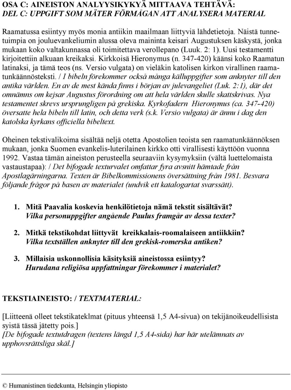 Uusi testamentti kirjoitettiin alkuaan kreikaksi. Kirkkoisä Hieronymus (n. 347-420) käänsi koko Raamatun latinaksi, ja tämä teos (ns.