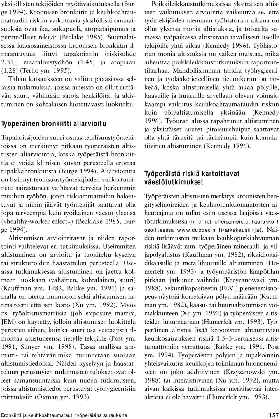 Suomalaisessa kaksosaineistossa kroonisen bronkiitin ilmaantuvuus liittyi tupakointiin (riskisuhde 2.31), maataloustyöhön (1.45) ja atopiaan (1.28) (Terho ym. 1995).