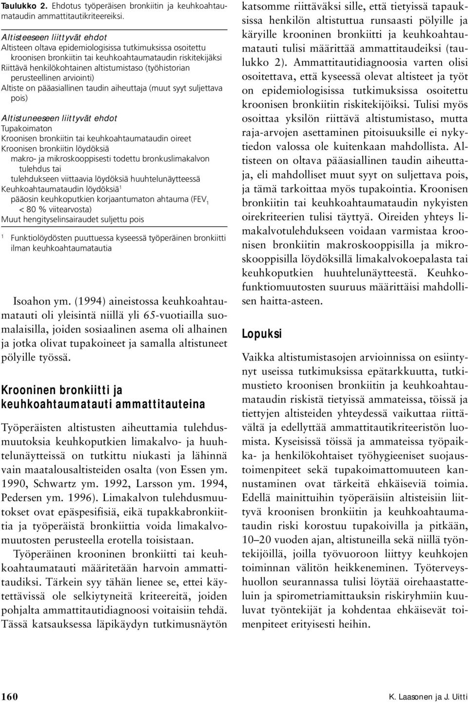 (työhistorian perusteellinen arviointi) Altiste on pääasiallinen taudin aiheuttaja (muut syyt suljettava pois) Altistuneeseen liittyvät ehdot Tupakoimaton Kroonisen bronkiitin tai keuhkoahtaumataudin