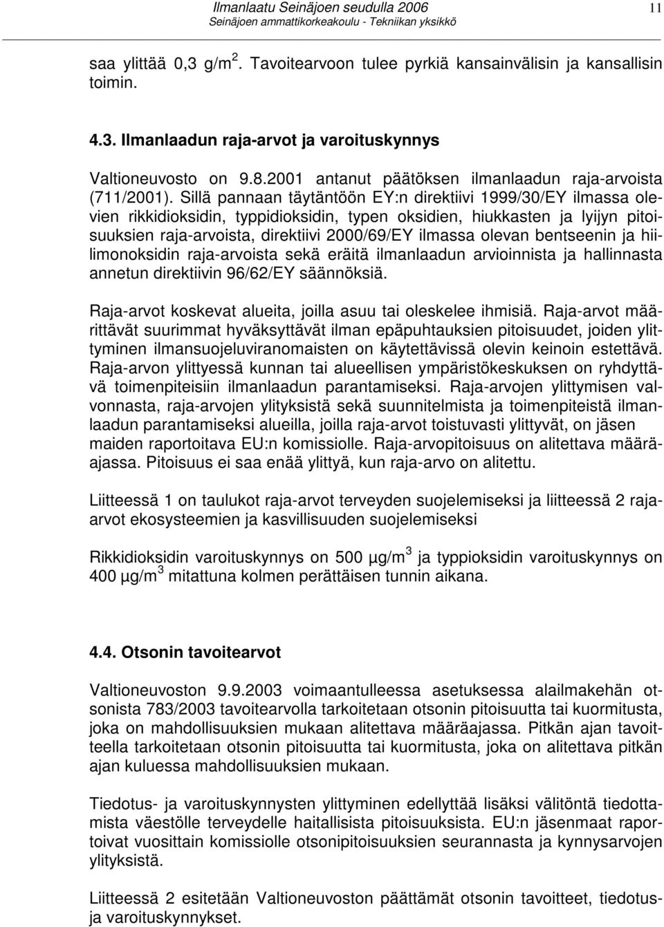 Sillä pannaan täytäntöön EY:n direktiivi 1999/3/EY ilmassa olevien rikkidioksidin, typpidioksidin, typen oksidien, hiukkasten ja lyijyn pitoisuuksien raja-arvoista, direktiivi 2/69/EY ilmassa olevan