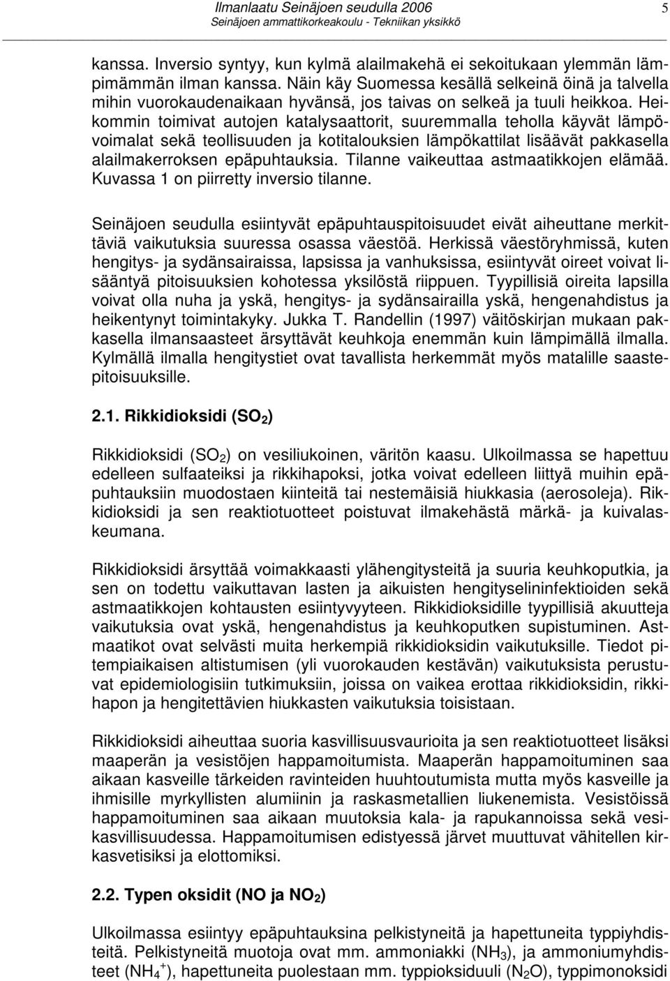 Heikommin toimivat autojen katalysaattorit, suuremmalla teholla käyvät lämpövoimalat sekä teollisuuden ja kotitalouksien lämpökattilat lisäävät pakkasella alailmakerroksen epäpuhtauksia.