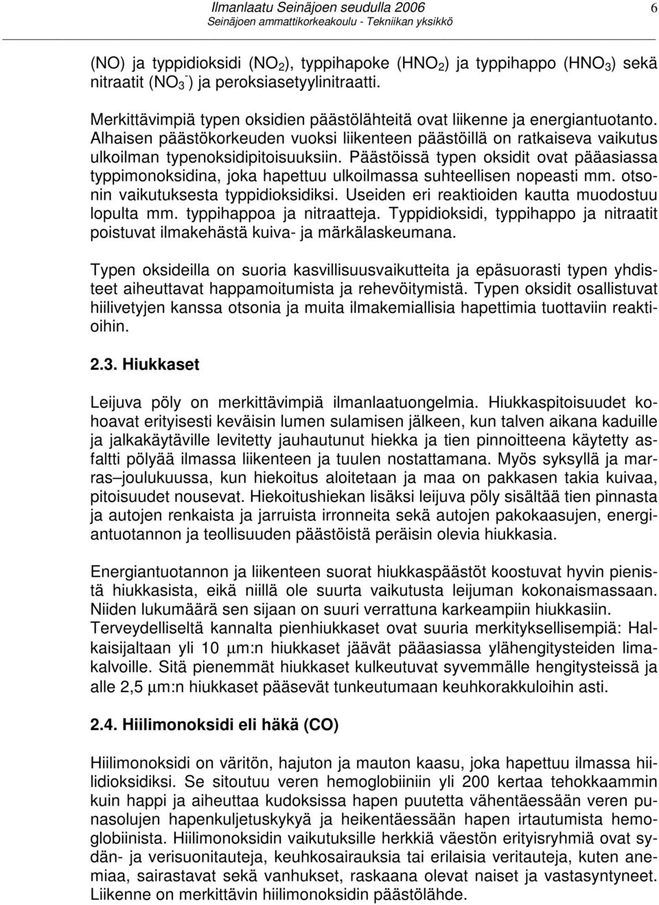 Päästöissä typen oksidit ovat pääasiassa typpimonoksidina, joka hapettuu ulkoilmassa suhteellisen nopeasti mm. otsonin vaikutuksesta typpidioksidiksi.