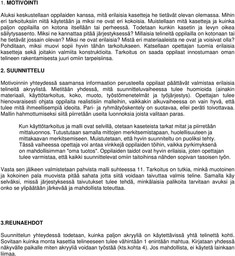 Millaisia telineitä oppilailla on kotonaan tai he tietävät jossain olevan? Miksi ne ovat erilaisia? Mistä eri materiaaleista ne ovat ja voisivat olla?