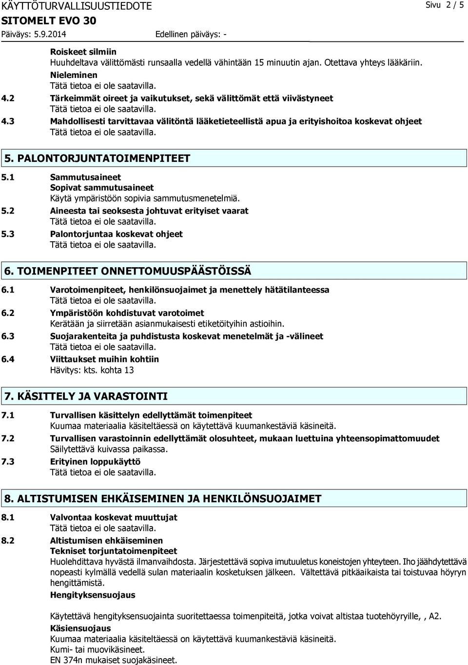 1 Sammutusaineet Sopivat sammutusaineet Käytä ympäristöön sopivia sammutusmenetelmiä. 5.2 Aineesta tai seoksesta johtuvat erityiset vaarat 5.3 Palontorjuntaa koskevat ohjeet 6.