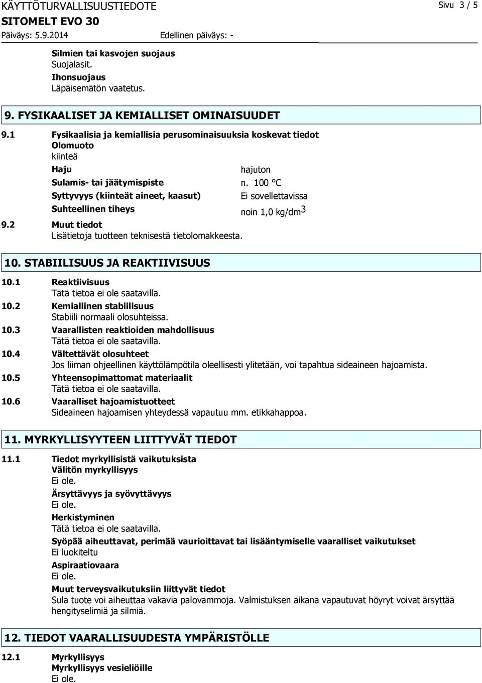 100 C Syttyvyys (kiinteät aineet, kaasut) Ei sovellettavissa Suhteellinen tiheys noin 1,0 kg/dm 3 9.2 Muut tiedot Lisätietoja tuotteen teknisestä tietolomakkeesta. 10.